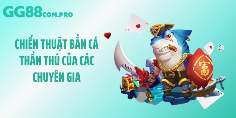Chiến thuật bắn cá thần thú của các chuyên gia