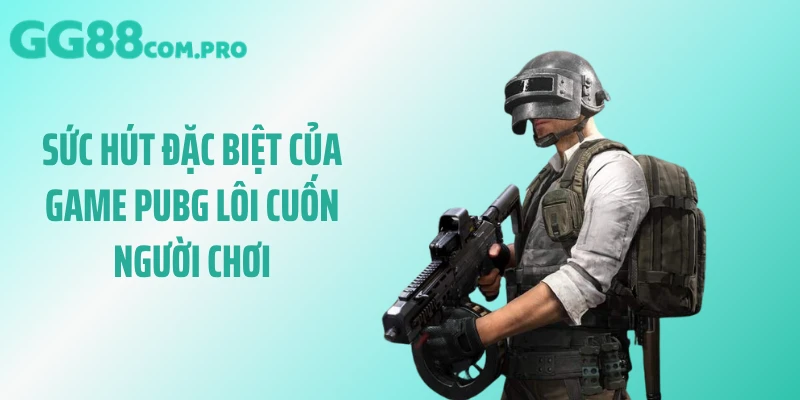 Sức hút đặc biệt của game PUBG lôi cuốn người chơi